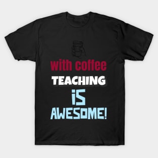 With Coffee Teaching Is Awesome! T-Shirt